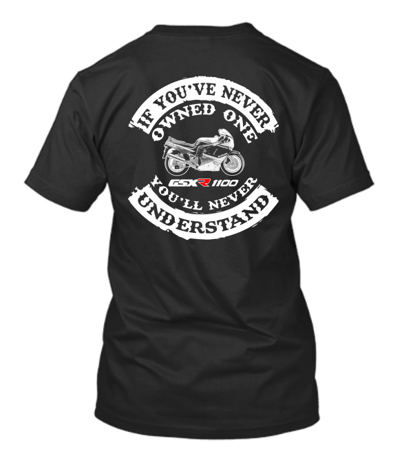 If You've Never Owned One Suzuki GSXR 1100 You'll Never Understand T-Shirt