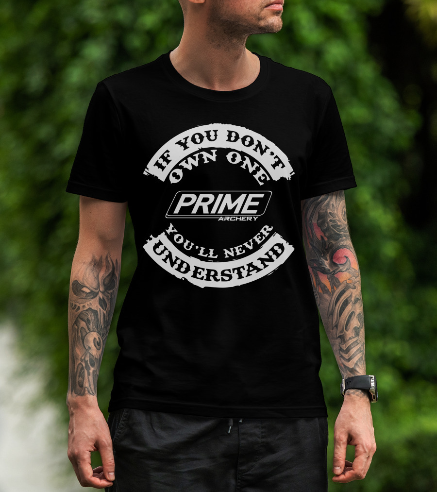 IF YOU DON'T OWN ONE YOU'LL NEVER UNDERSTAND PRIME ARCHERY T-Shirt