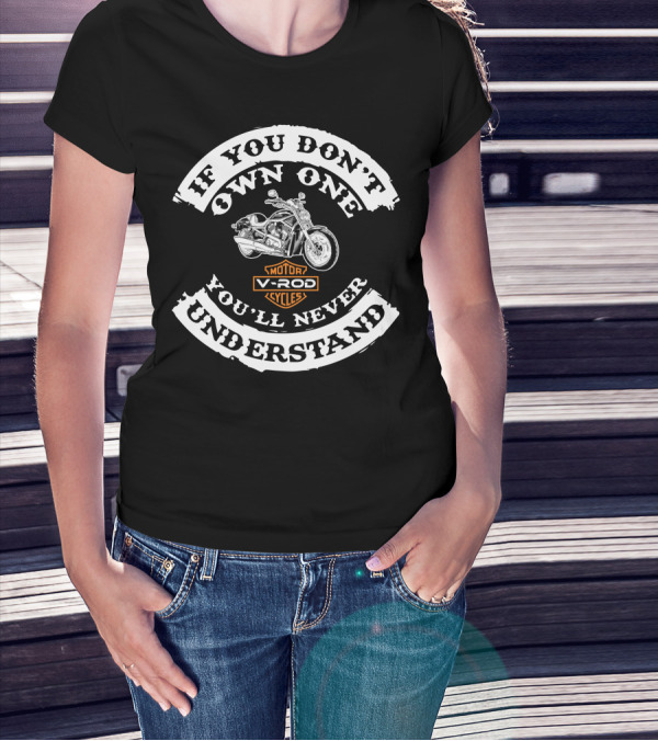 If You Don't Own One You'll Never Understand V-Rod Cycles T-Shirt
