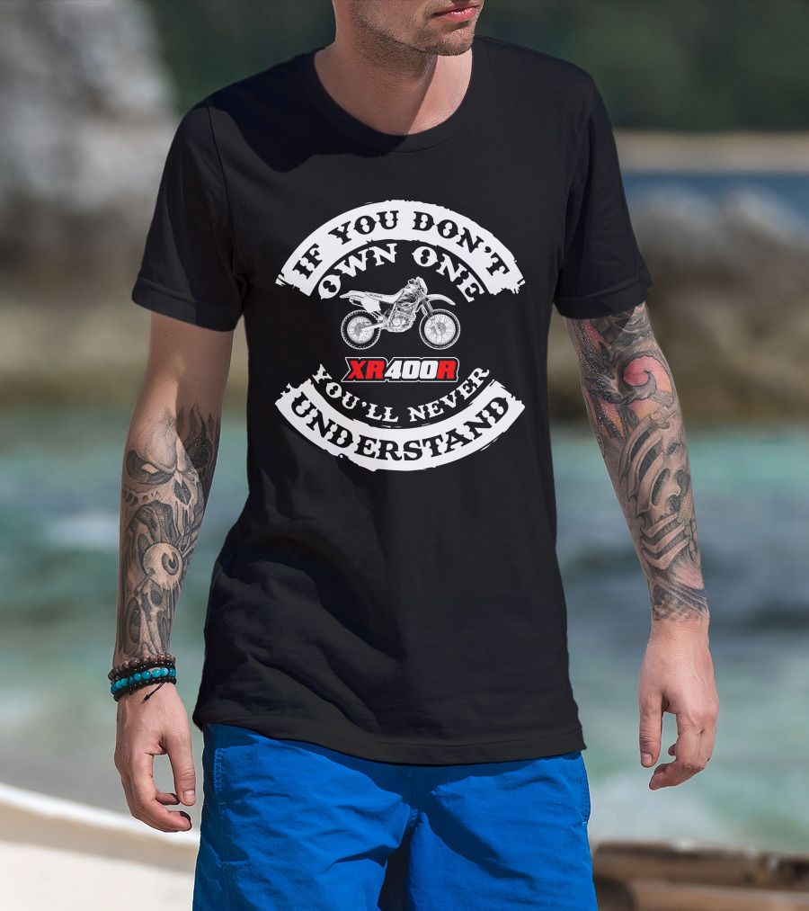 If You Don't Own One You'll Never Understand XR400R Honda T-Shirt