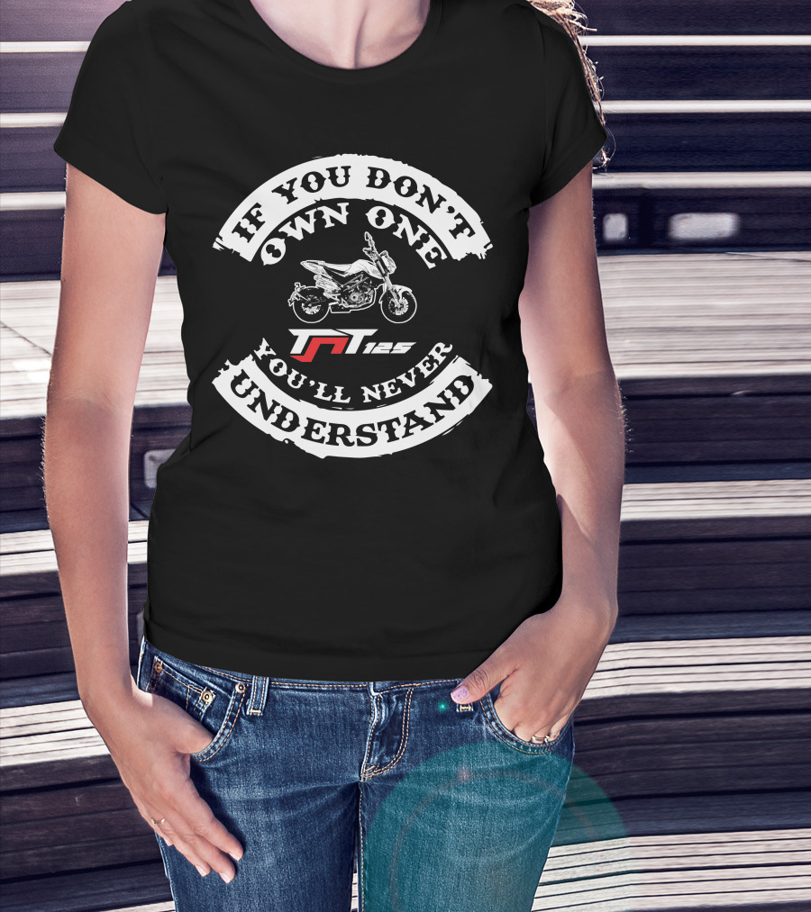 If You Don't Own One You'll Never Understand Benelli TNT 125 T-Shirt