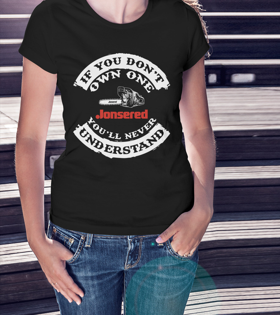 If You Don't Own One Jonsered Chainsaw You'll Never Understand T-Shirt