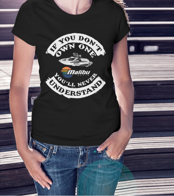 If You Don't Own One You'll Never Understand Malibu Boats T-Shirt
