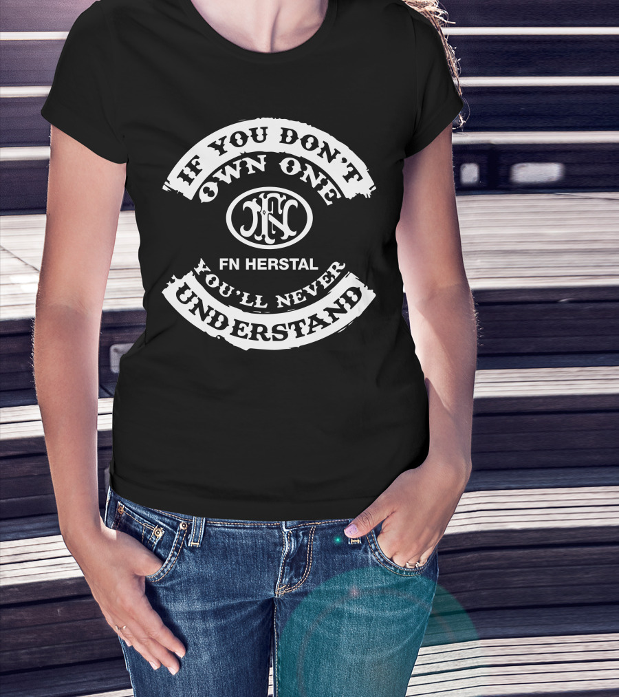If You Don't Own One FN Herstal You'll Never Understand T-Shirt
