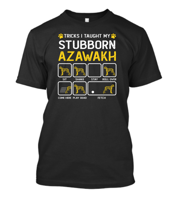 Tricks I Taught My Stubborn Azawakh Sit Shake Stay Roll Over Come Here Play Dead Fetch T-Shirt