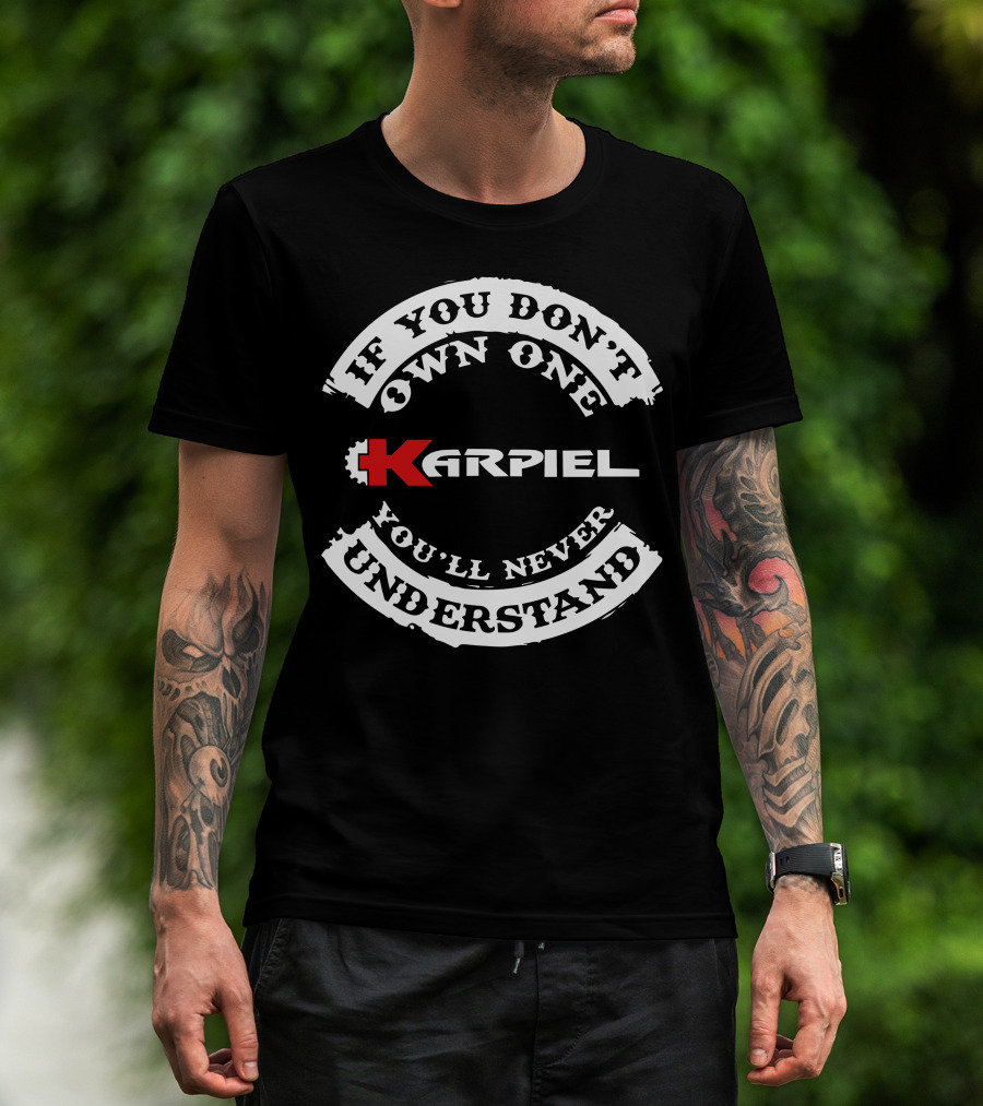 If You Don't Own One Karpiel You'll Never Understand T-Shirt