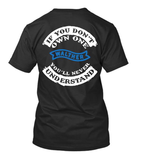 If You Don't Own One Walther You'll Never Understand T-Shirt