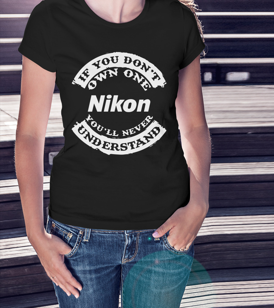 If You Don't Own One Nikon You'll Never Understand T-Shirt