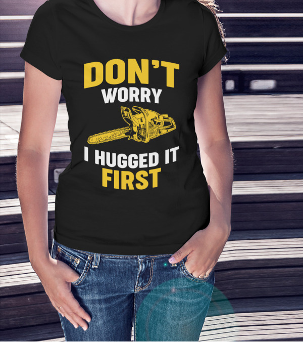 DON'T WORRY I HUGGED IT FIRST MCCULLOCH CHAINSAWS T-Shirt