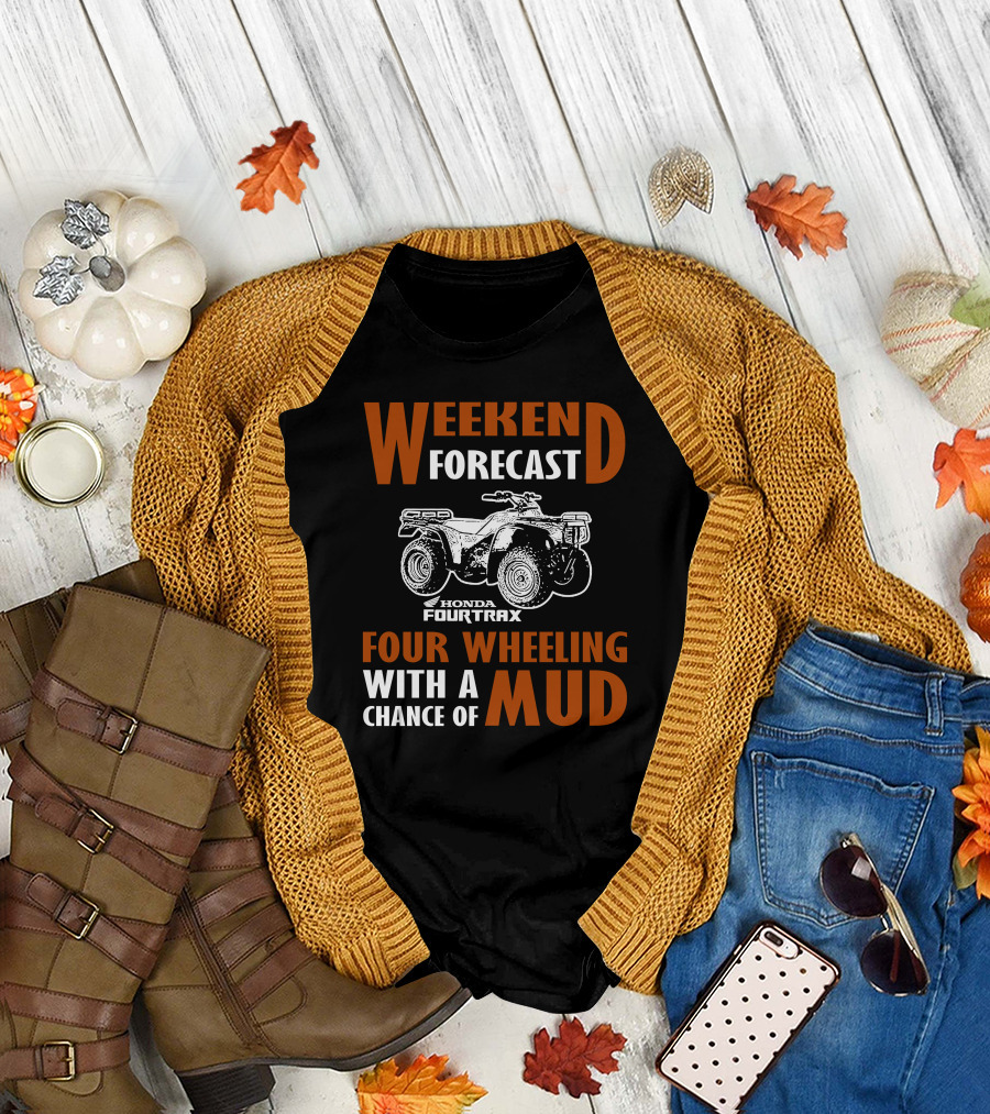 WEEKEND FORECAST HONDA FOURTRAX FOUR WHEELING WITH A CHANCE OF MUD T-Shirt