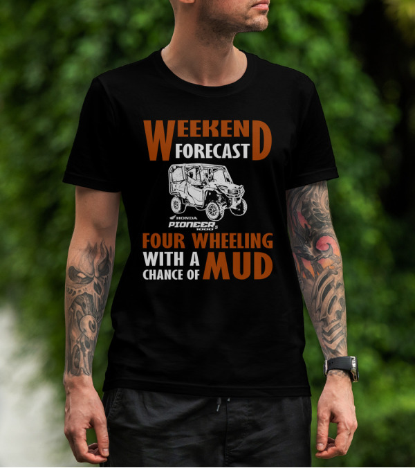 WEEKEND FORECAST HONDA PIONEER 500-5 FOUR WHEELING WITH A CHANCE OF MUD T-Shirt