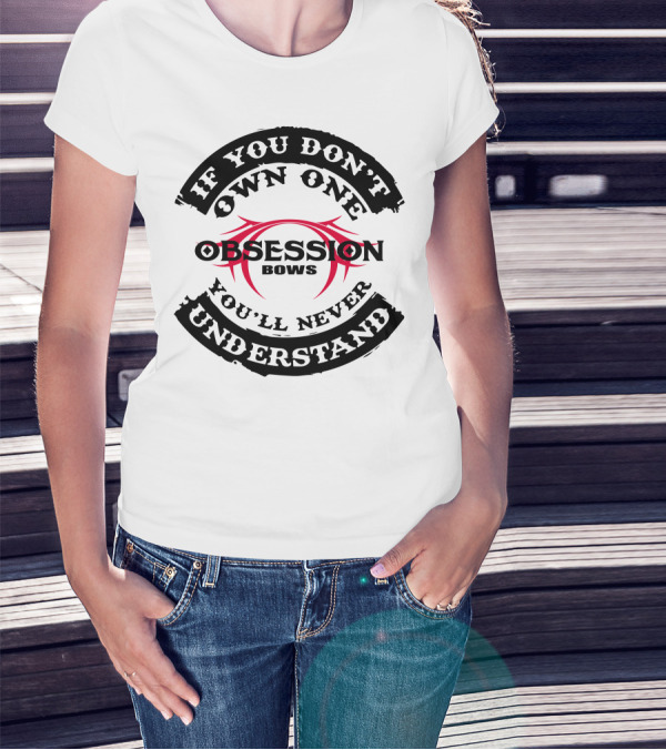 IF YOU DON'T OWN ONE YOU'LL NEVER UNDERSTAND OBSESSION BOWS T-Shirt
