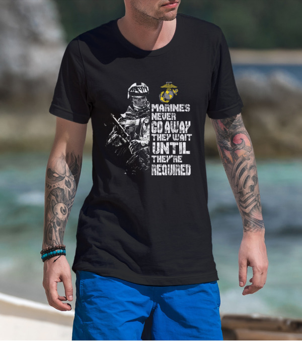 Marines Never Go Away They Wait Until They're Required Military Armed Forces Emblem T-Shirt