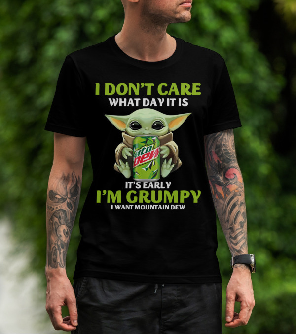 I Don't Care What Day It Is It's Early I'm Grumpy I Want Mountain Dew T-Shirt