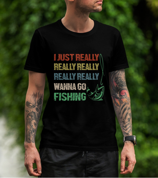 I Just Really Really Really Really Really Wanna Go Fishing T-Shirt