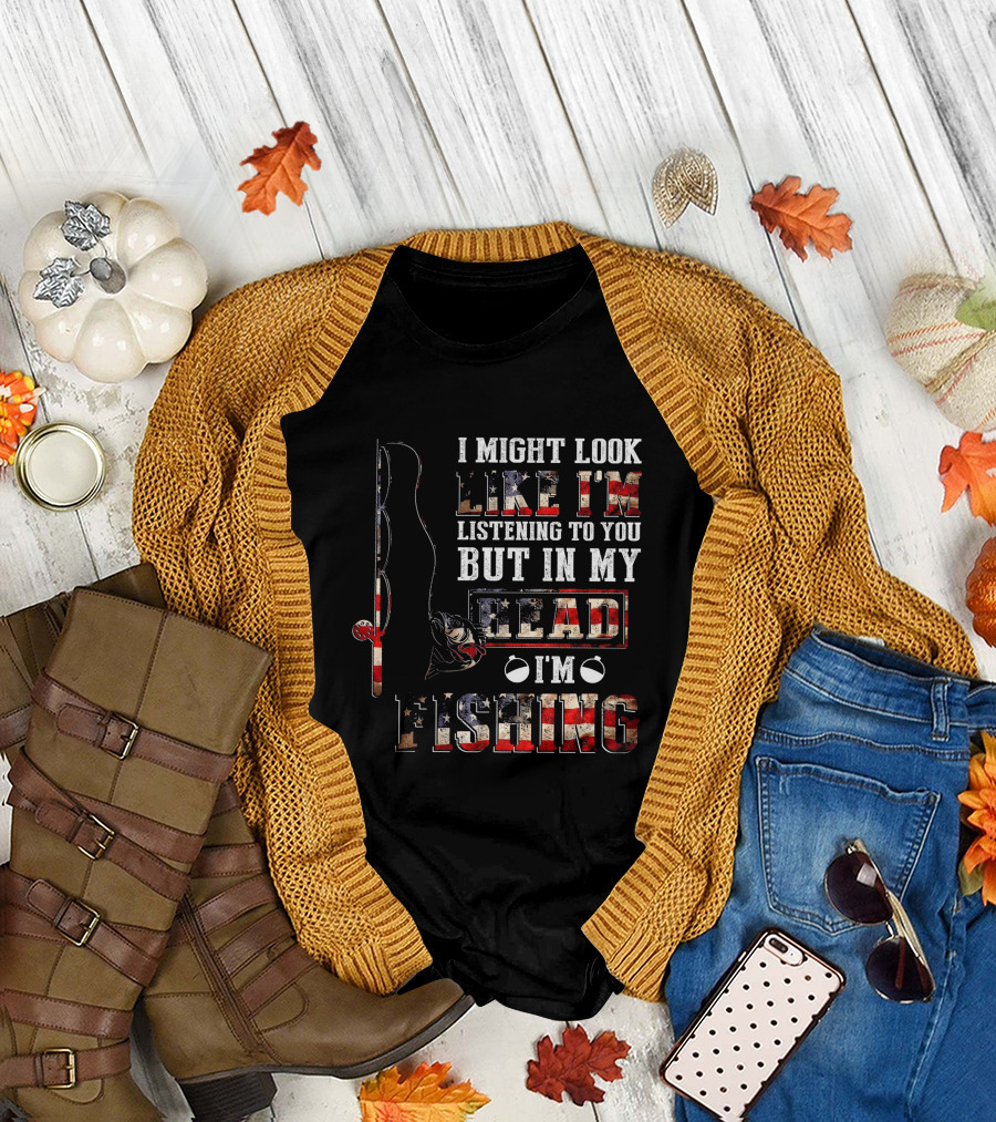 I Might Look Like I'm Listening To You But In My Head I'm Fishing American Flag Fishing Rod and Reel T-Shirt