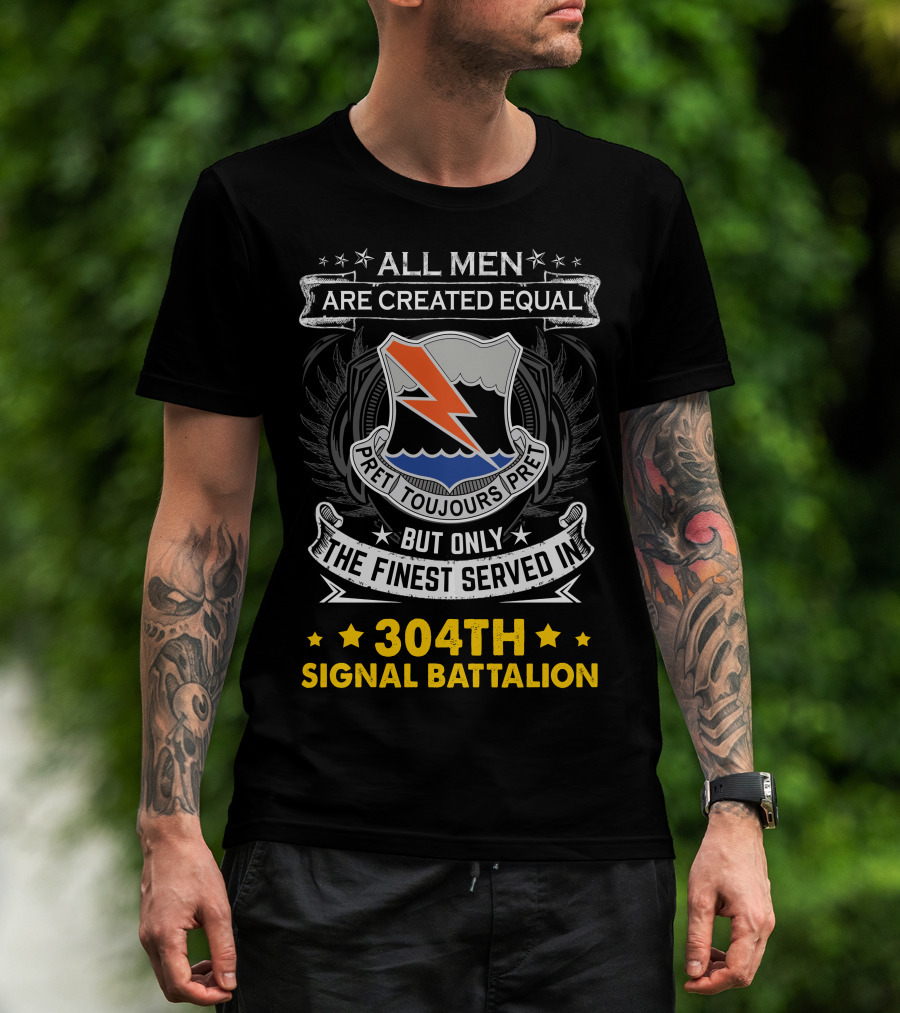 All Men Are Created Equal But Only The Finest Served In 304Th Signal Battalion Toujours Prêt T-Shirt