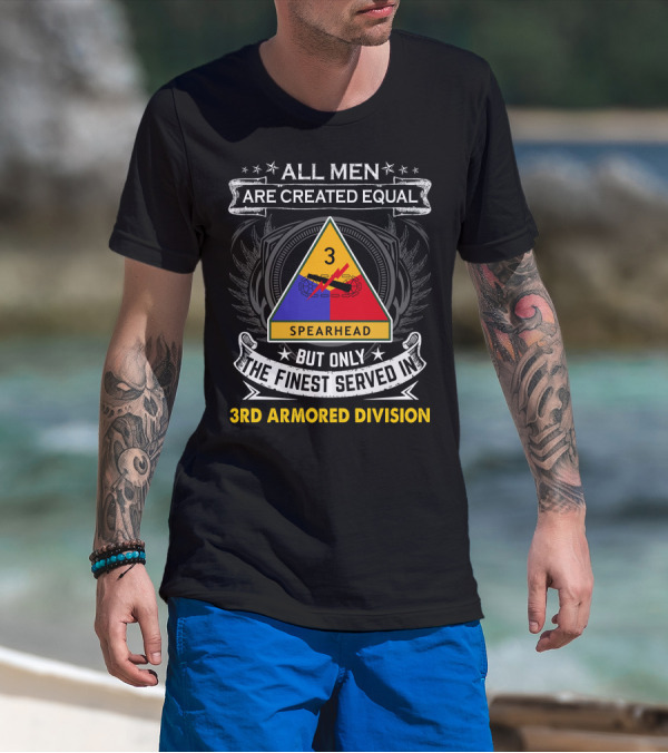 All Men Are Created Equal But Only The Finest Served In 3Rd Armored Division Spearhead T-Shirt