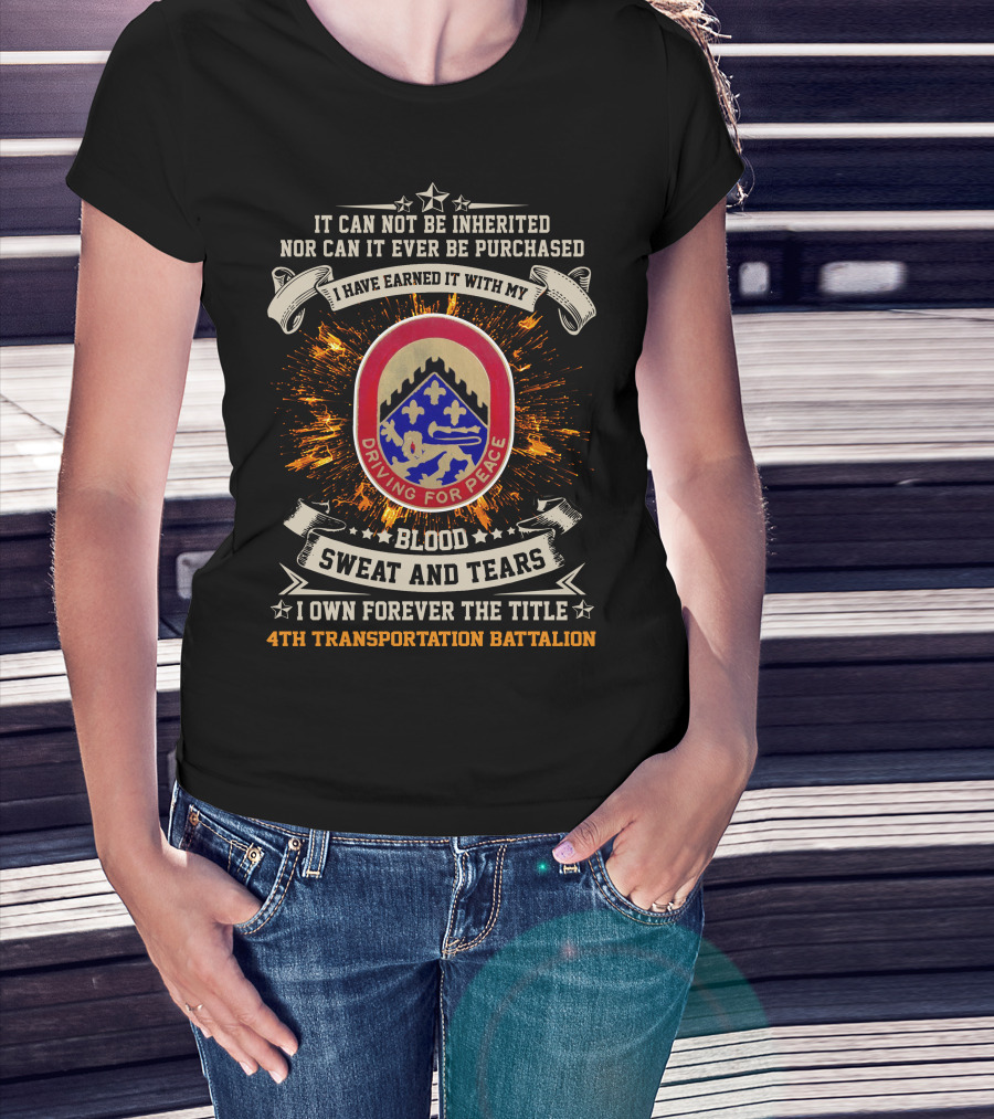 4Th Transportation Battalion Driving For Peace Blood Sweat And Tears It Cannot Be Inherited Nor Purchased T-Shirt