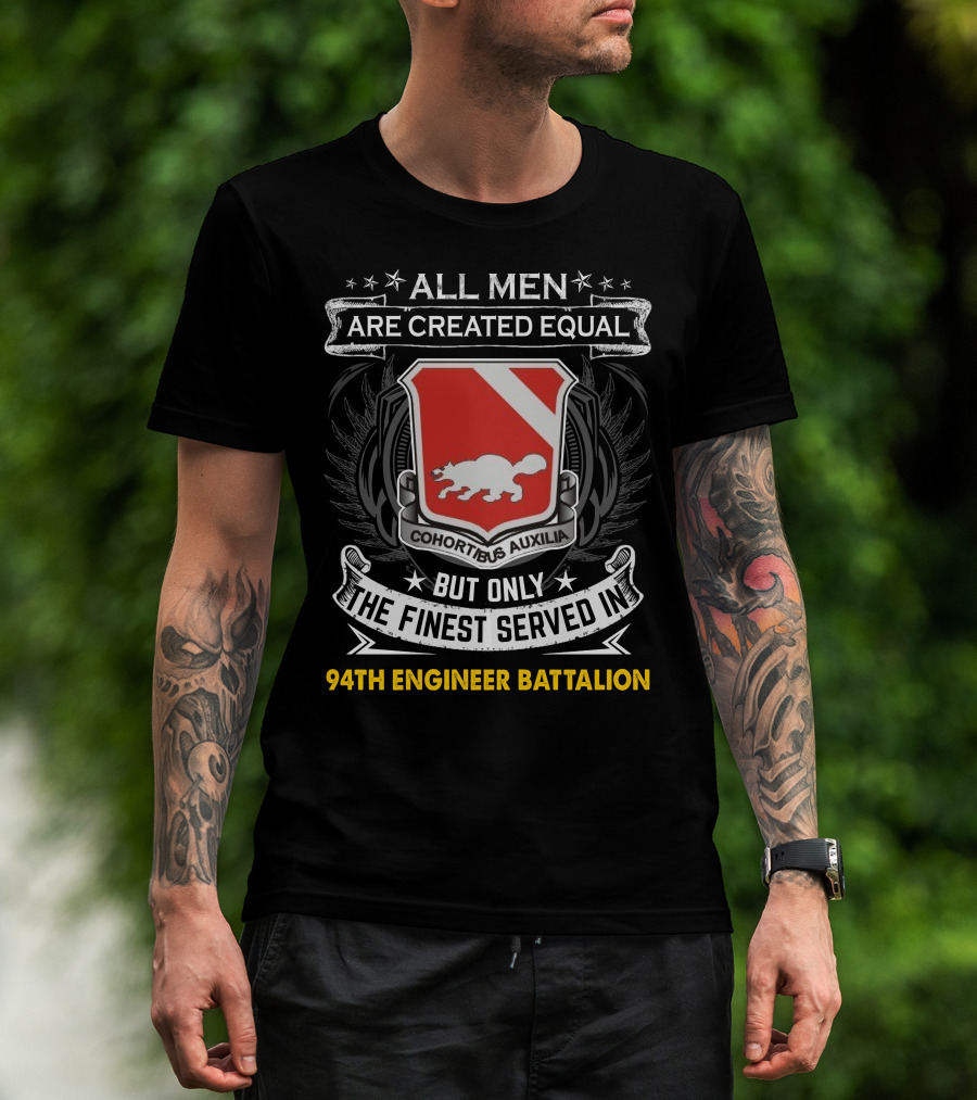 All Men Are Created Equal But Only The Finest Served In 94Th Engineer Battalion T-Shirt