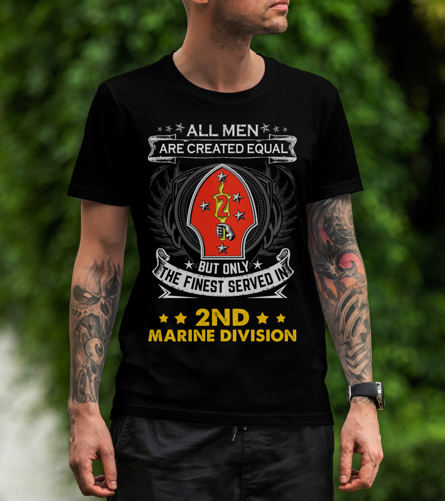 ALL MEN ARE CREATED EQUAL BUT ONLY THE FINEST SERVED IN 2ND MARINE DIVISION T-Shirt