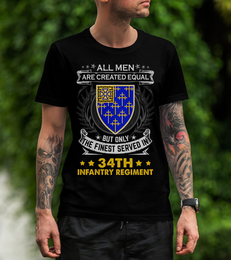 All Men Are Created Equal But Only The Finest Served In 34Th Infantry Regiment Crest And Badge T-Shirt