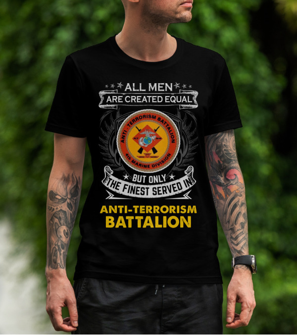 All Men Are Created Equal But Only The Finest Served In Anti Terrorism Battalion Air Marine Division T-Shirt