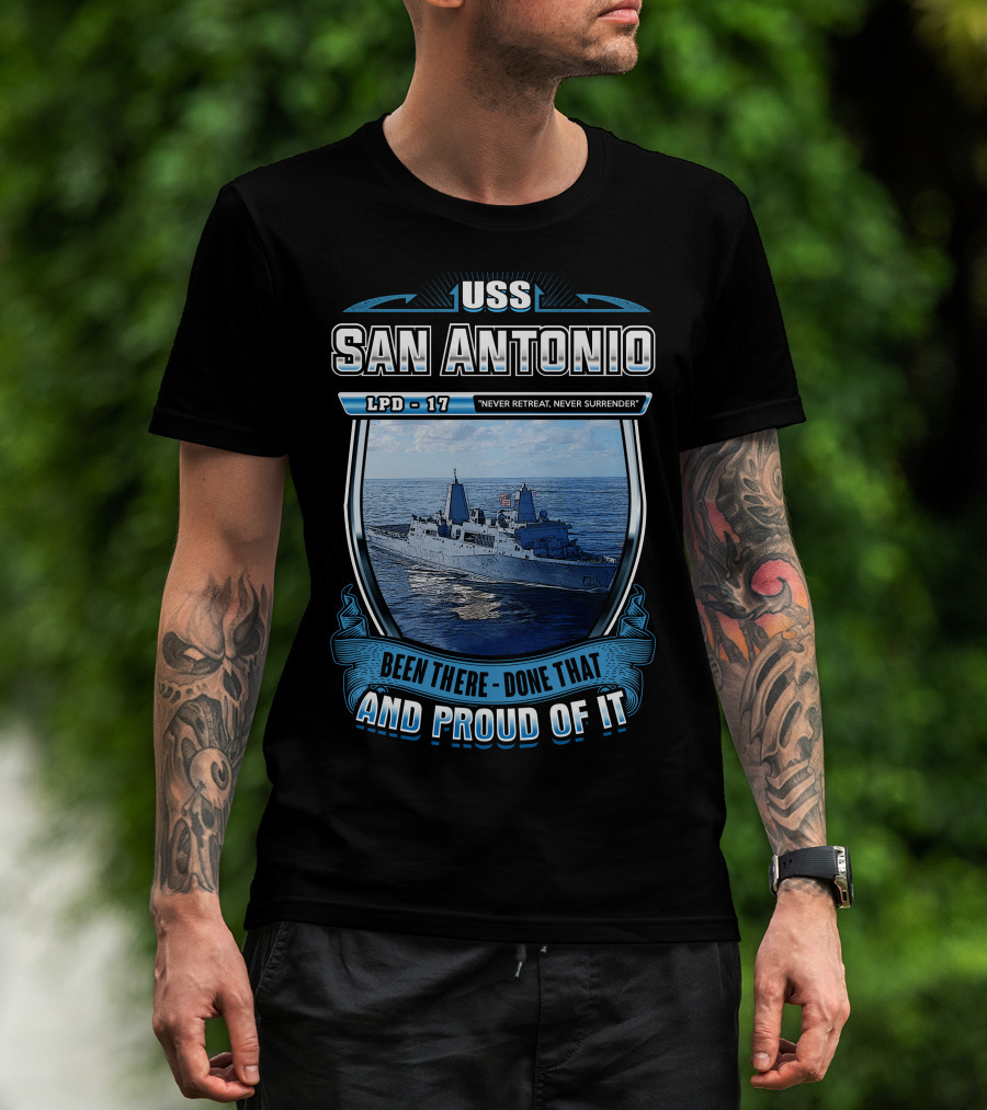 Uss San Antonio Lpd-17 Never Retreat Never Surrender Been There Done That And Proud Of It T-Shirt