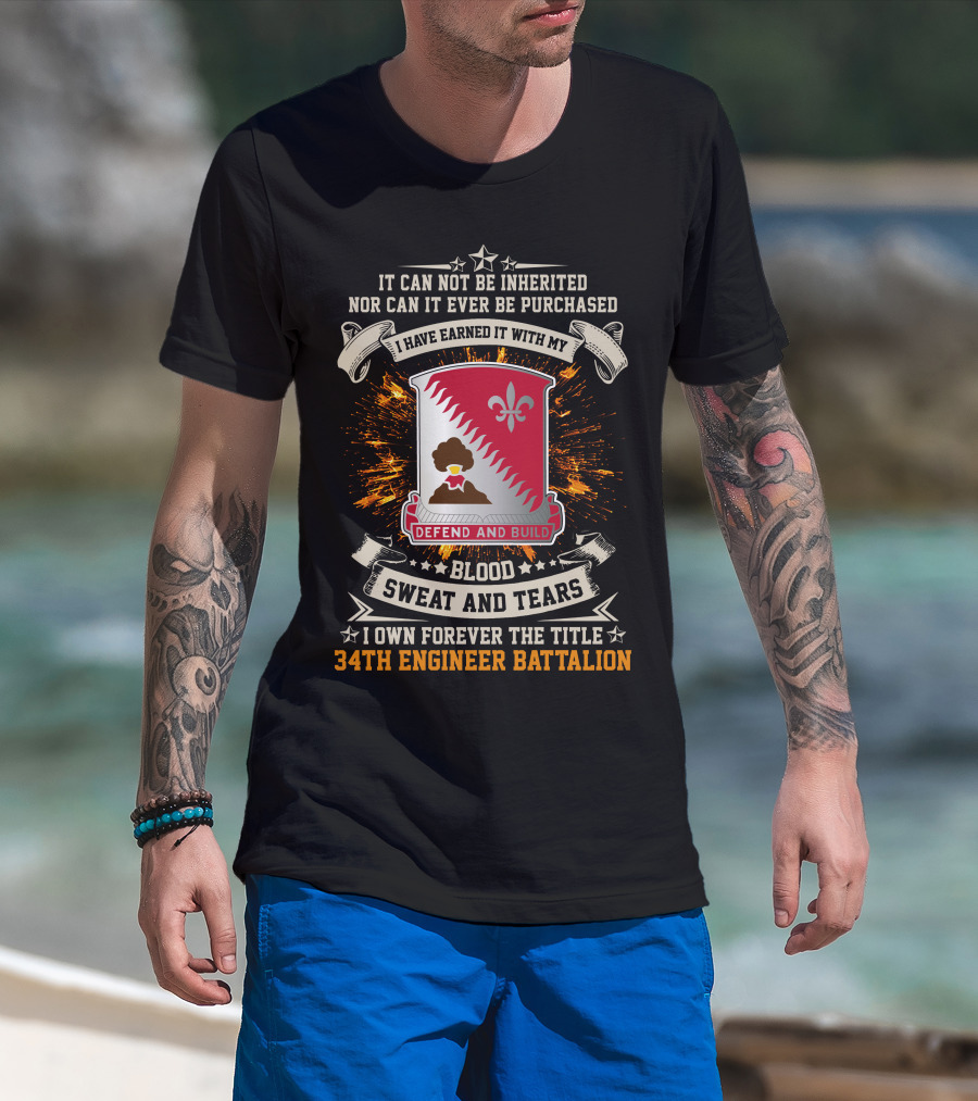 34Th Engineer Battalion It Can Not Be Inherited Blood Sweat And Tears I Own Forever The Title Defend And Build T-Shirt