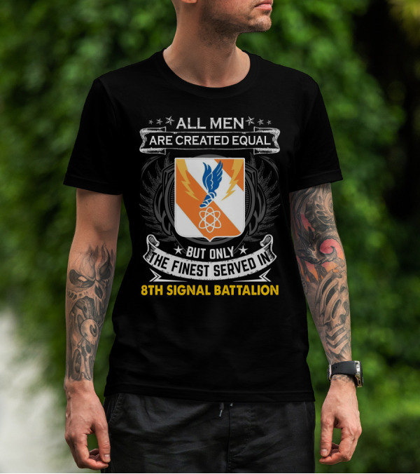 ALL MEN ARE CREATED EQUAL BUT ONLY THE FINEST SERVED IN 8TH SIGNAL BATTALION T-Shirt