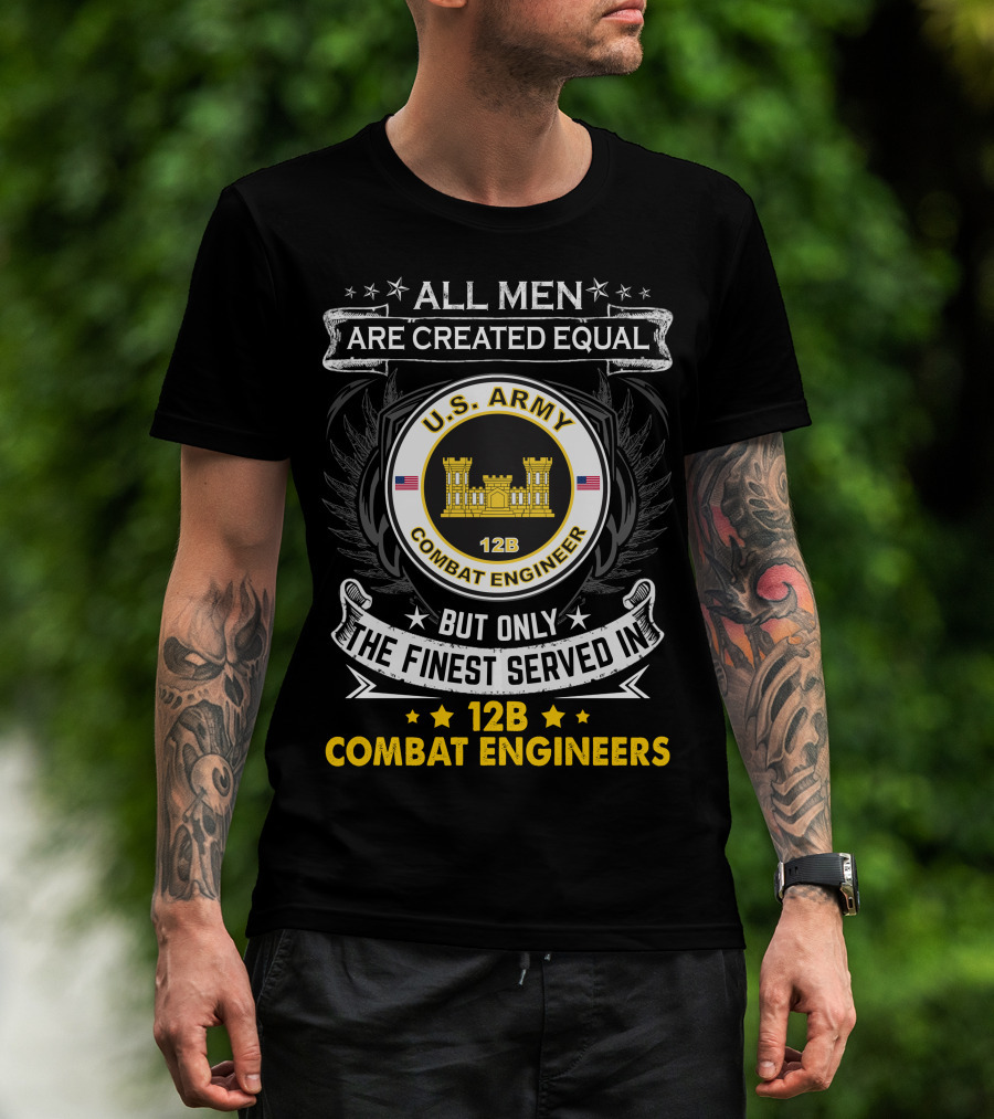All Men Are Created Equal But Only The Finest Served In U.s. Army 12B Combat Engineers T-Shirt