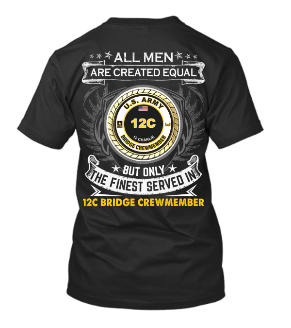 All Men Are Created Equal But Only The Finest Served In 12C Bridge Crewmember U.S. Army 12 Charlie T-Shirt