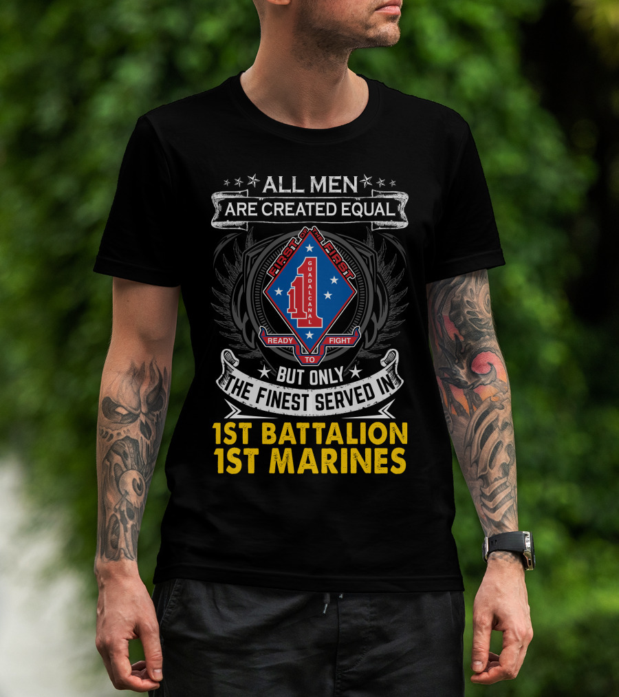 All Men Are Created Equal But Only The Finest Served In 1St Battalion 1St Marines First To Fight Guadalcanal T-Shirt