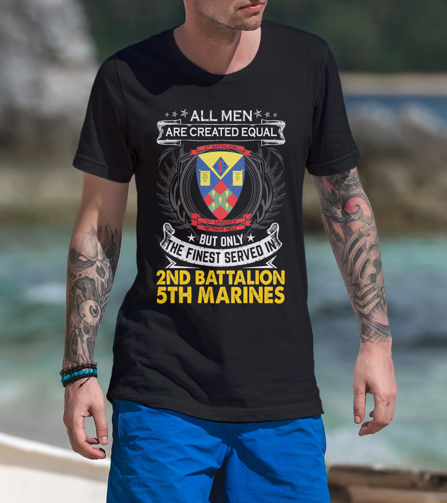 All Men Are Created Equal But Only The Finest Served In 2Nd Battalion 5Th Marines Retreat Hell T-Shirt