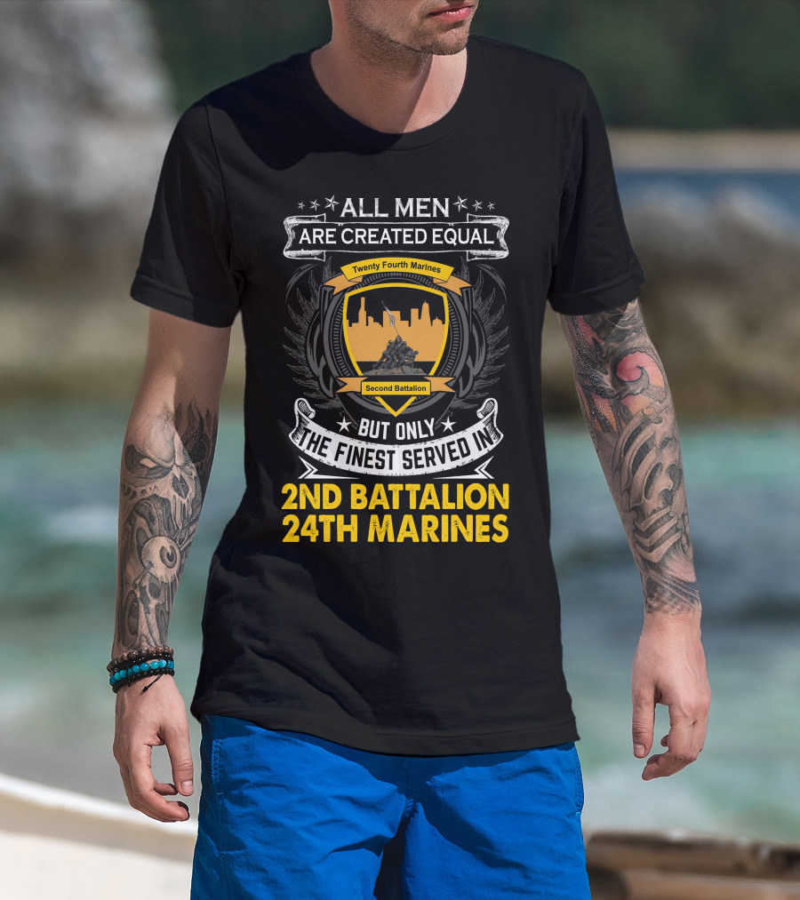 All Men Are Created Equal But Only The Finest Served In 2Nd Battalion 24Th Marines T-Shirt