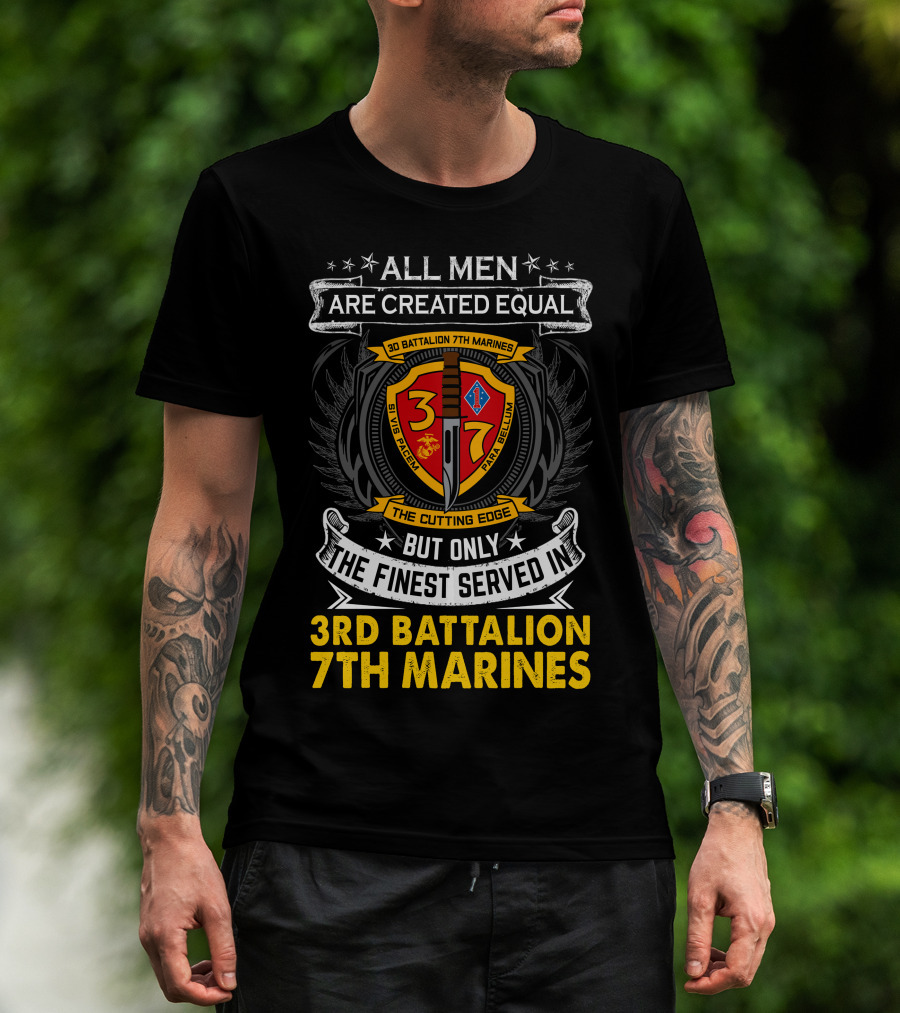 All Men Are Created Equal But Only The Finest Served In 3Rd Battalion 7Th Marines The Cutting Edge T-Shirt
