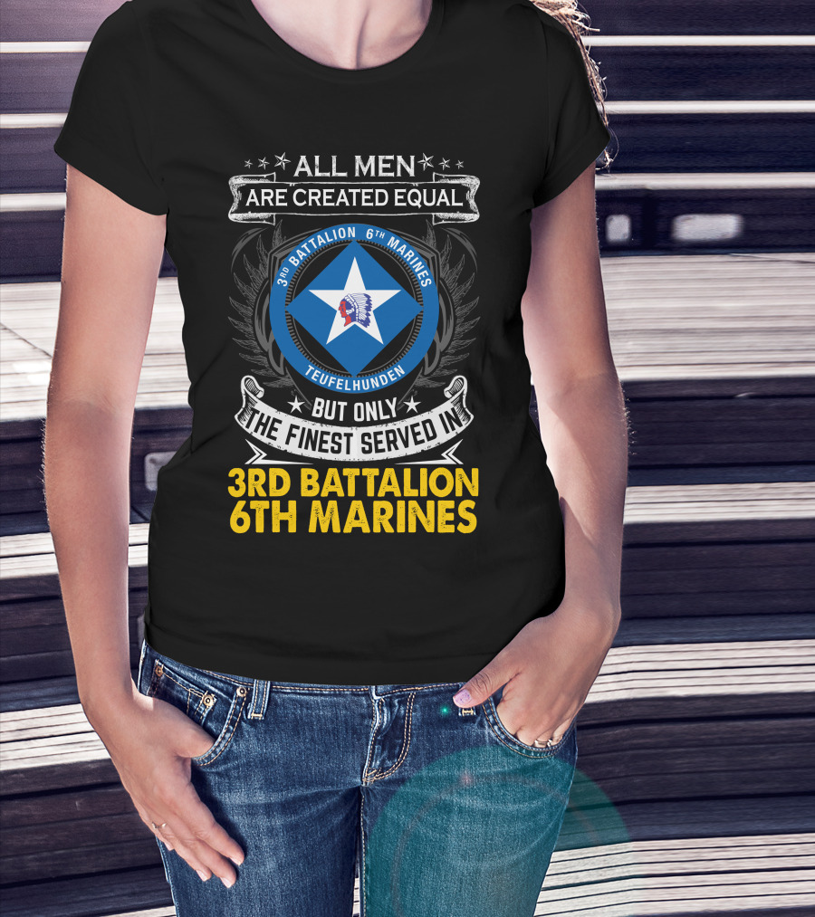 All Men Are Created Equal But Only The Finest Served In 3Rd Battalion 6Th Marines Teufelhunden T-Shirt