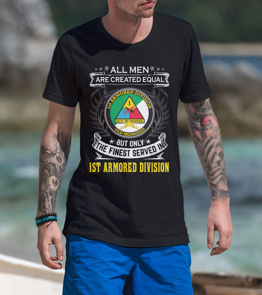 All Men Are Created Equal But Only The Finest Served In 1St Armored Division Old Ironsides T-Shirt