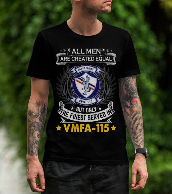ALL MEN ARE CREATED EQUAL BUT ONLY THE FINEST SERVED IN VMFA-115 SILVER EAGLES T-Shirt