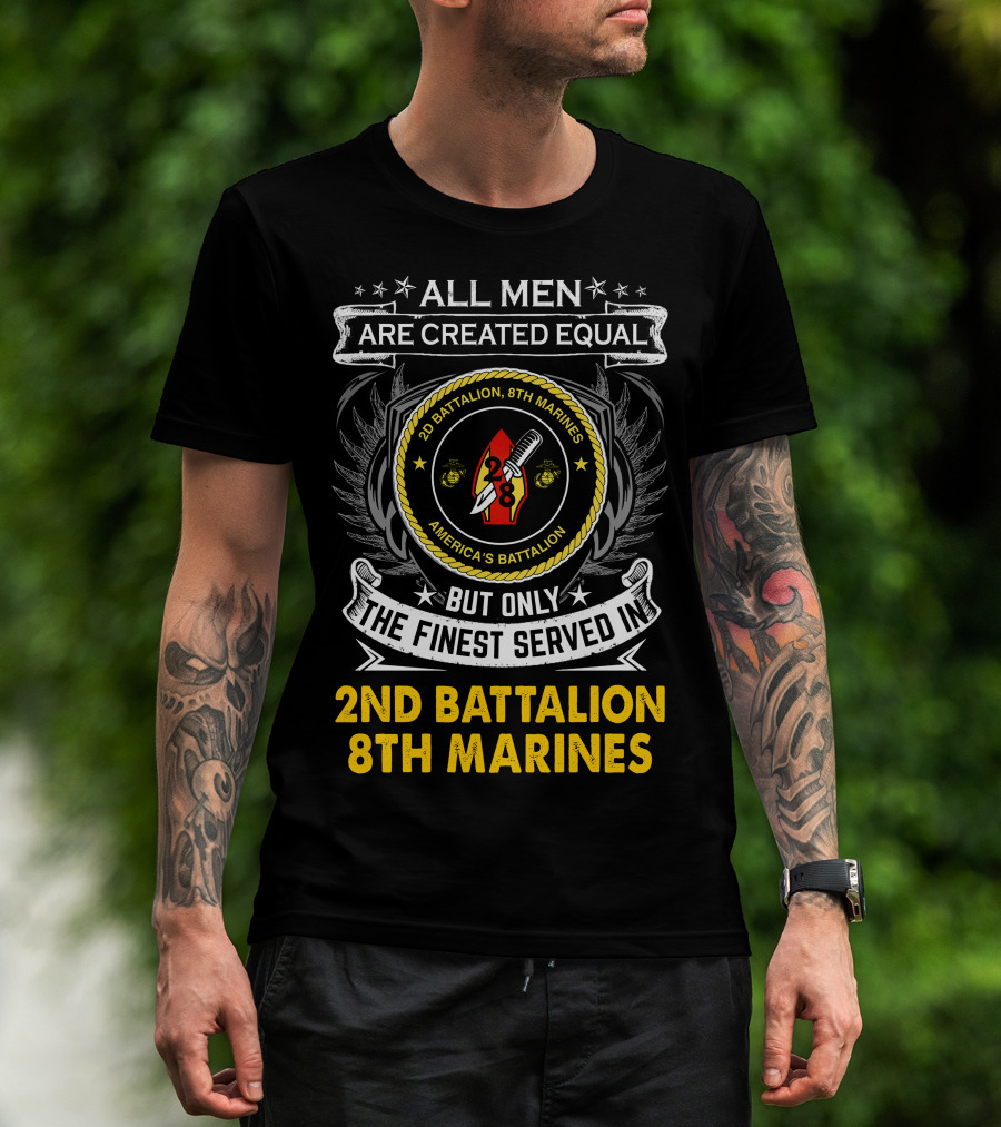 All Men Are Created Equal But Only The Finest Served In 2Nd Battalion 8Th Marines America's Battalion T-Shirt