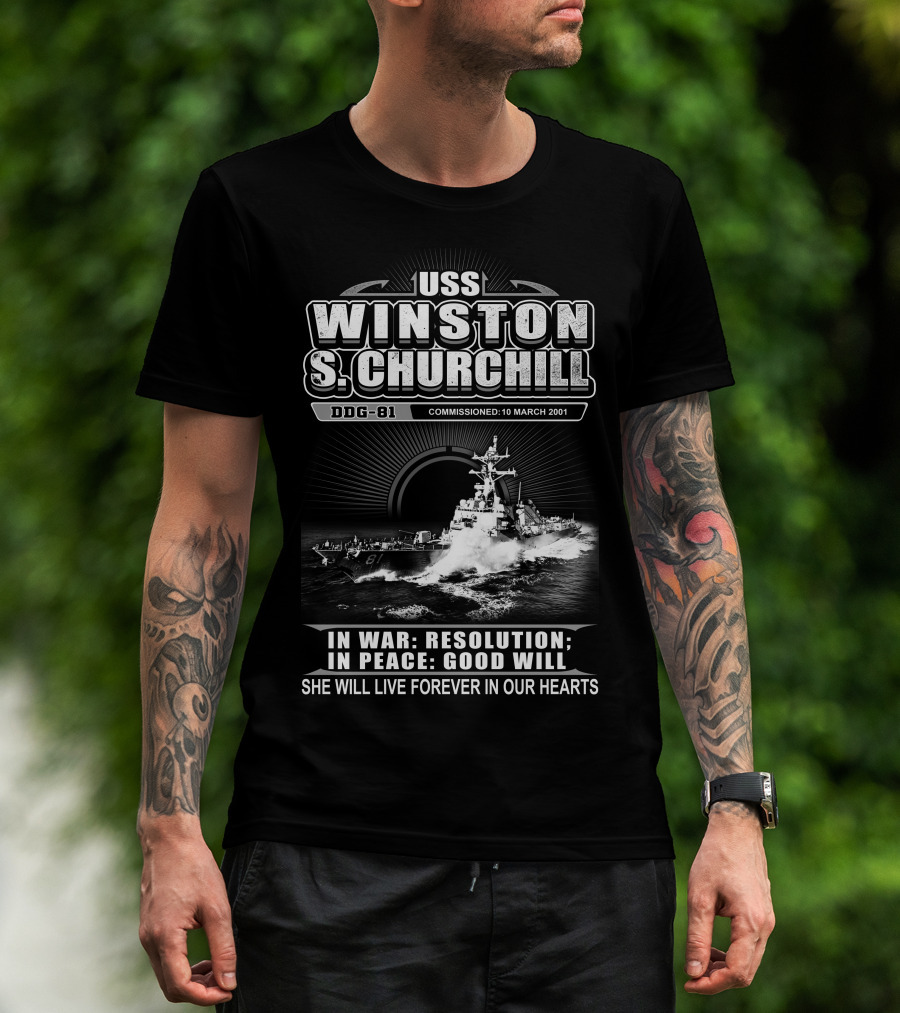 Uss Winston S Churchill Ddg-81 Commissioned 10 March 2001 In War Resolution In Peace Good Will She Will Live Forever In Our Hearts T-Shirt