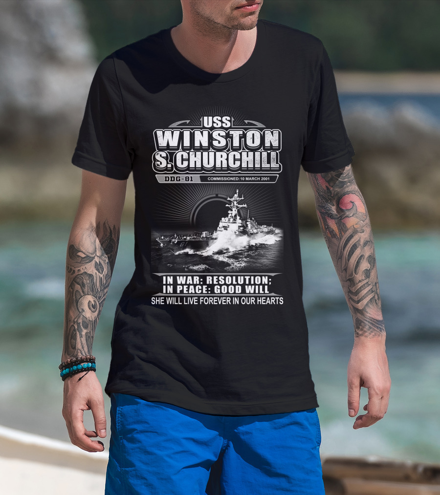 Uss Winston S Churchill Ddg-81 Commissioned 10 March 2001 In War Resolution In Peace Good Will She Will Live Forever In Our Hearts T-Shirt