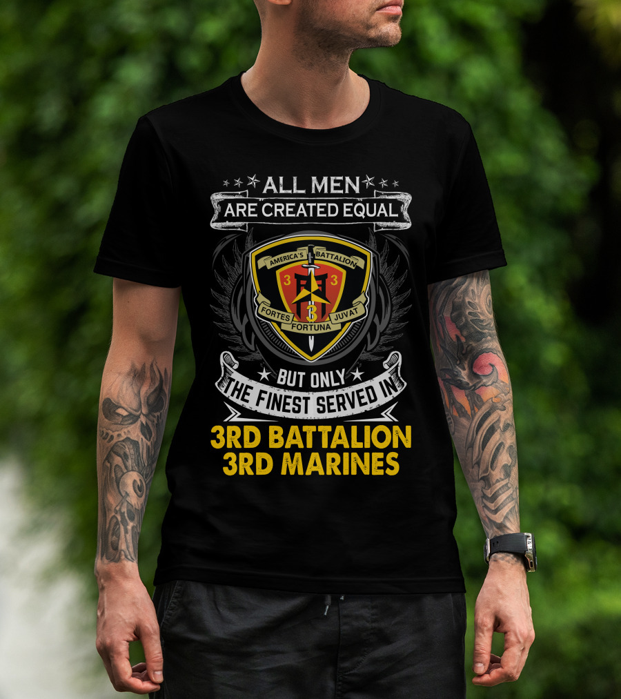 All Men Are Created Equal But Only The Finest Served In 3Rd Battalion 3Rd Marines America's Battalion Fortes Fortuna Juvat T-Shirt