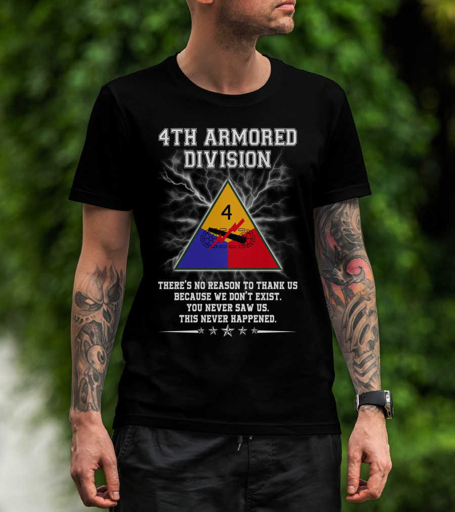 4Th Armored Division There's No Reason To Thank Us Because We Don't Exist You Never Saw Us This Never Happened T-Shirt
