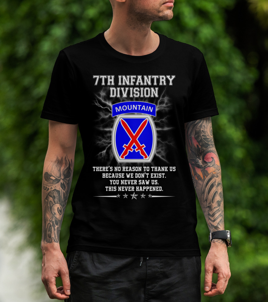 7Th Infantry Division Mountain There's No Reason To Thank Us Because We Don't Exist You Never Saw Us This Never Happened T-Shirt