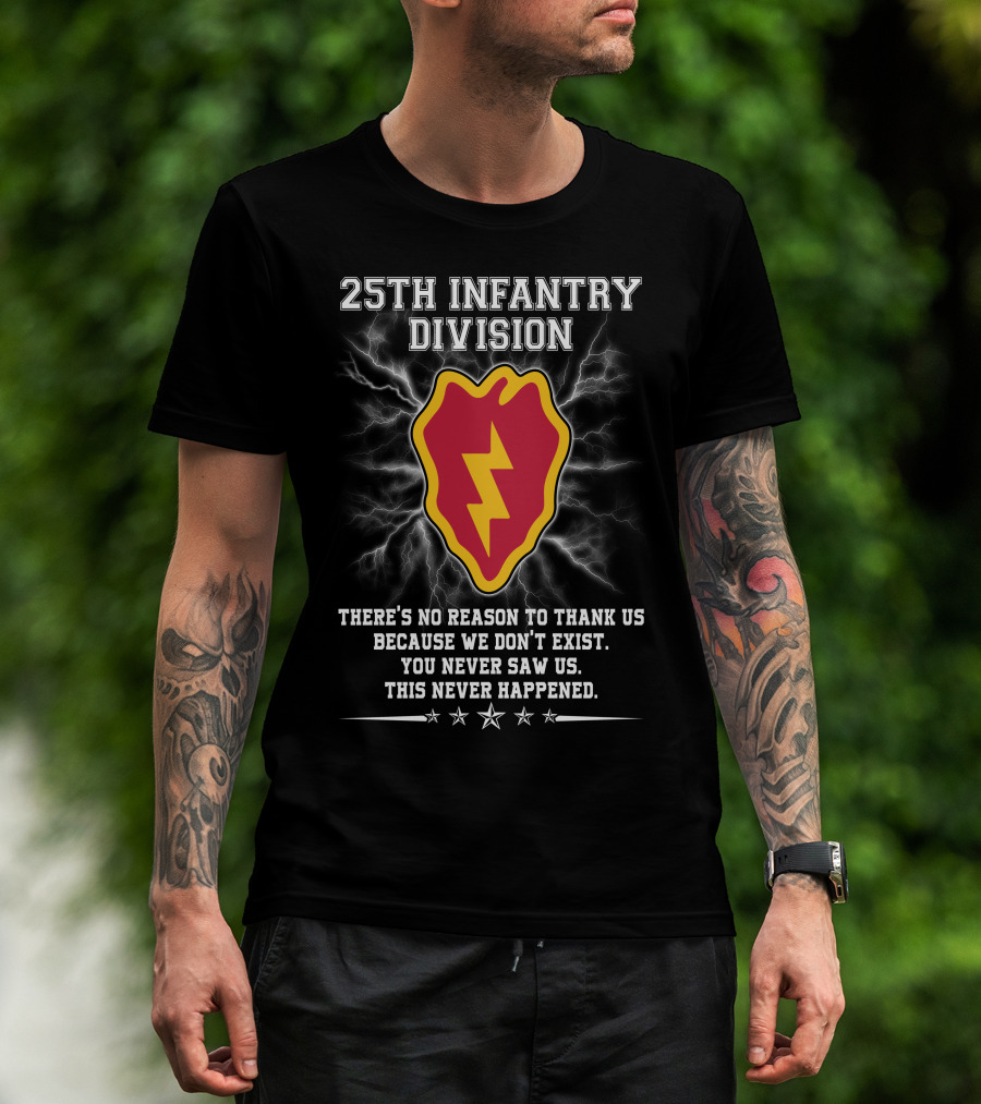 25Th Infantry Division There's No Reason To Thank Us Because We Don't Exist You Never Saw Us This Never Happened T-Shirt