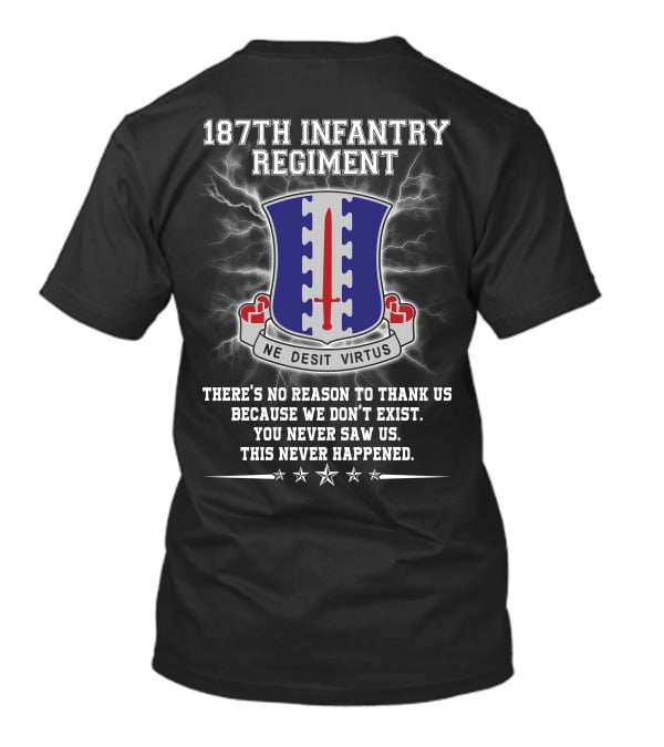 187Th Infantry Regiment Ne Desit Virtus Badge There's No Reason To Thank Us Because We Don't Exist You Never Saw Us This Never Happened T-Shirt
