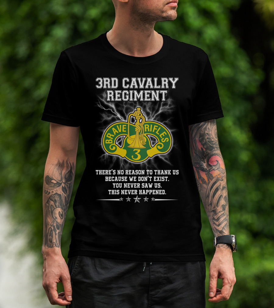 3Rd Cavalry Regiment Brave Rifles There's No Reason To Thank Us You Never Saw Us This Never Happened T-Shirt