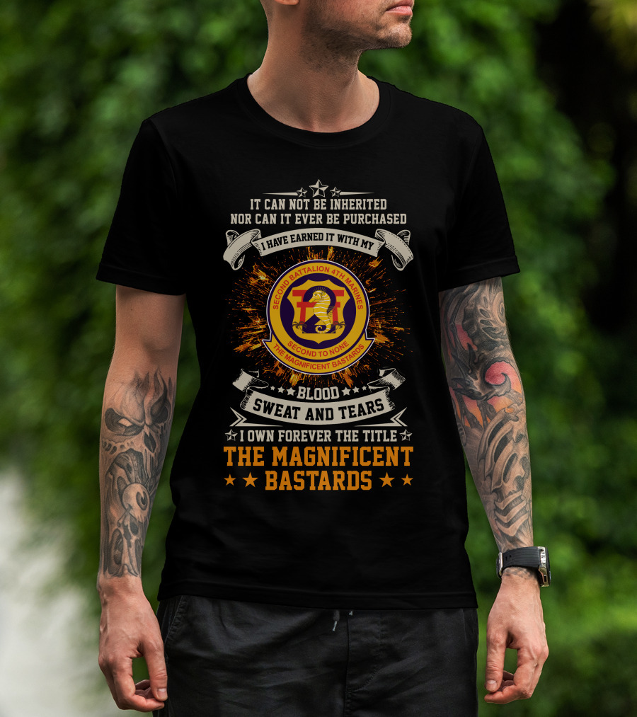 2Nd Battalion 4Th Marines I Have Earned It With My Blood Sweat And Tears The Magnificent Bastards T-Shirt
