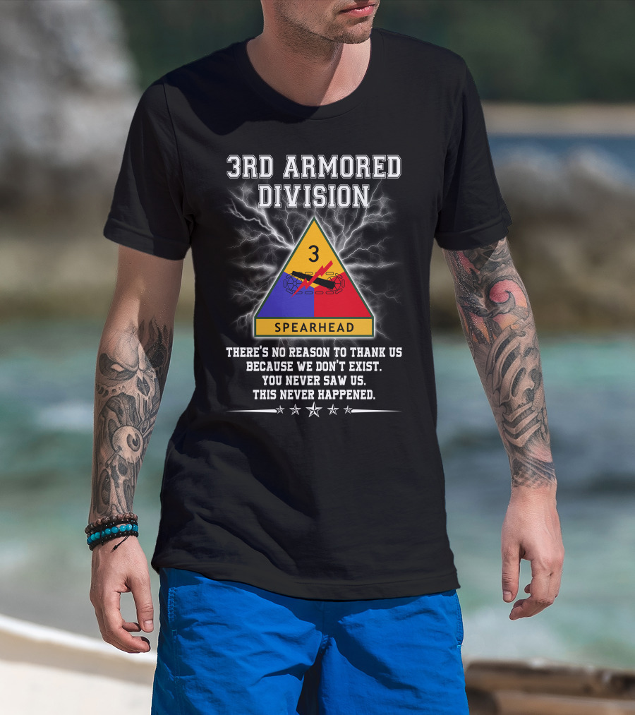 3Rd Armored Division Spearhead There’s No Reason To Thank Us You Never Saw Us This Never Happened T-Shirt
